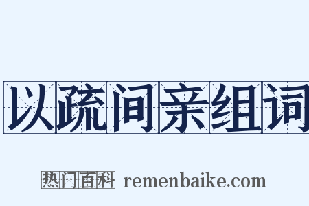 以疏间亲组词是什么意思的图片
